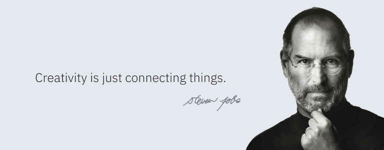 Creativity is just connecting things (c) Steve Jobs